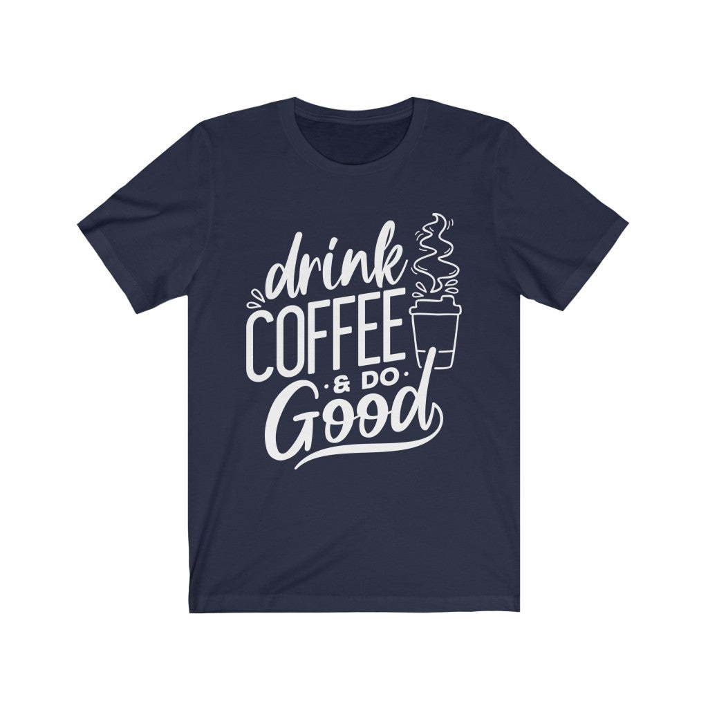 Drink Coffee & Do Good Tee