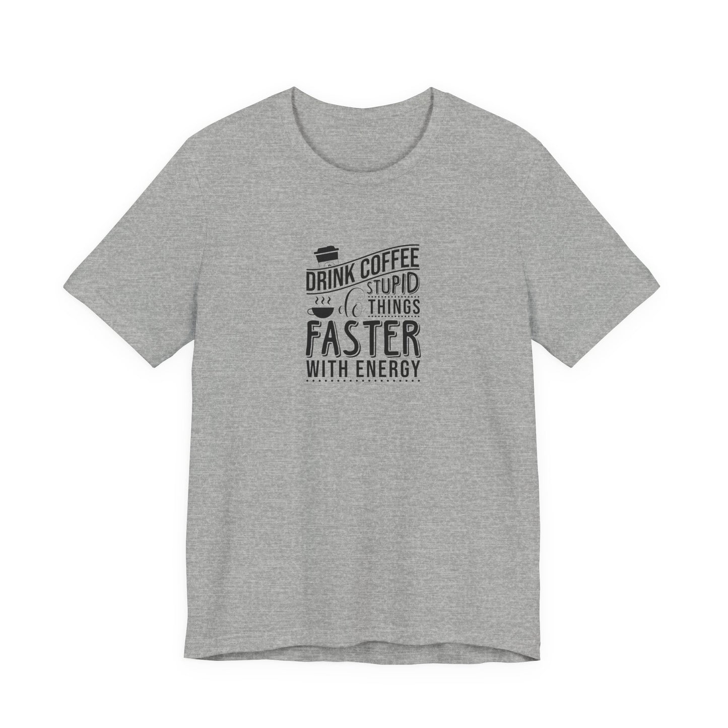 Drink Coffee Do Stupid Things Faster - Unisex Jersey Short Sleeve Tee