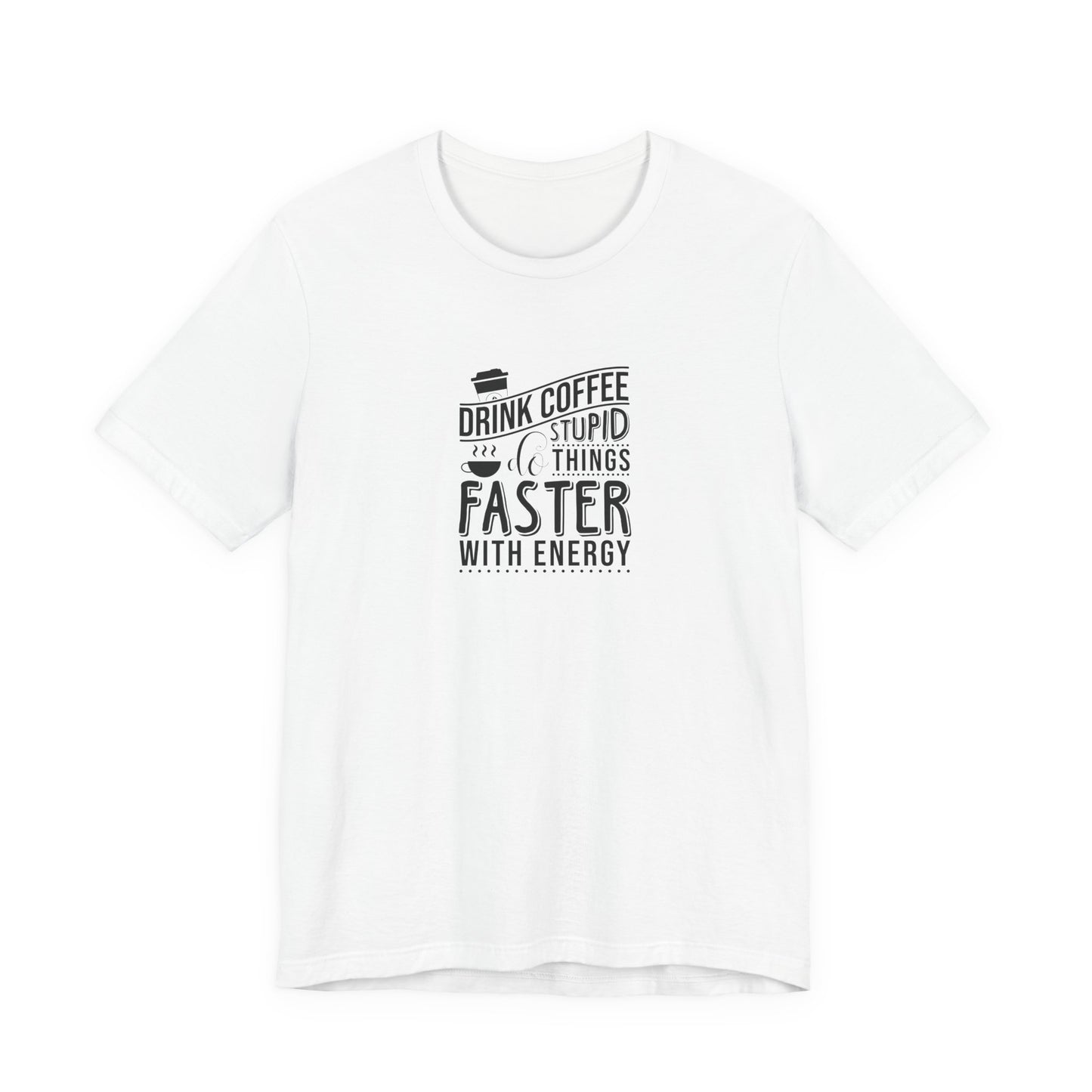 Drink Coffee Do Stupid Things Faster - Unisex Jersey Short Sleeve Tee