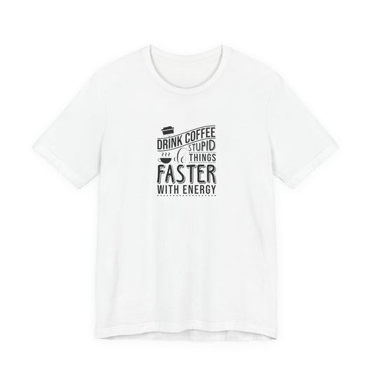 Drink Coffee Do Stupid Things Faster - Unisex Jersey Short Sleeve Tee