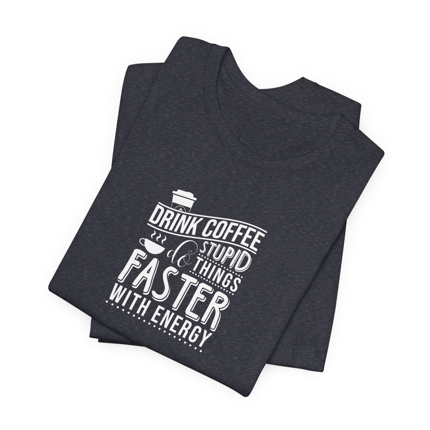 Drink Coffee Do Stupid Things Faster - Unisex Jersey Short Sleeve Tee