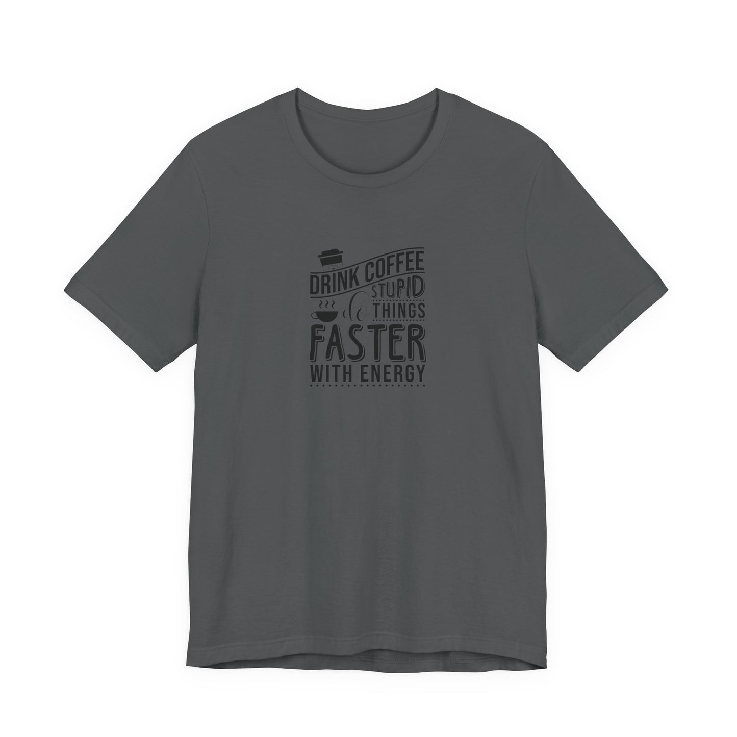 Drink Coffee Do Stupid Things Faster - Unisex Jersey Short Sleeve Tee