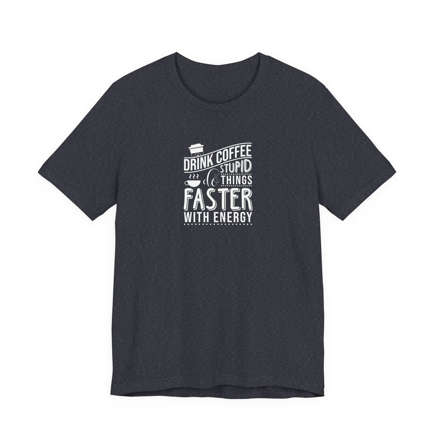 Drink Coffee Do Stupid Things Faster - Unisex Jersey Short Sleeve Tee
