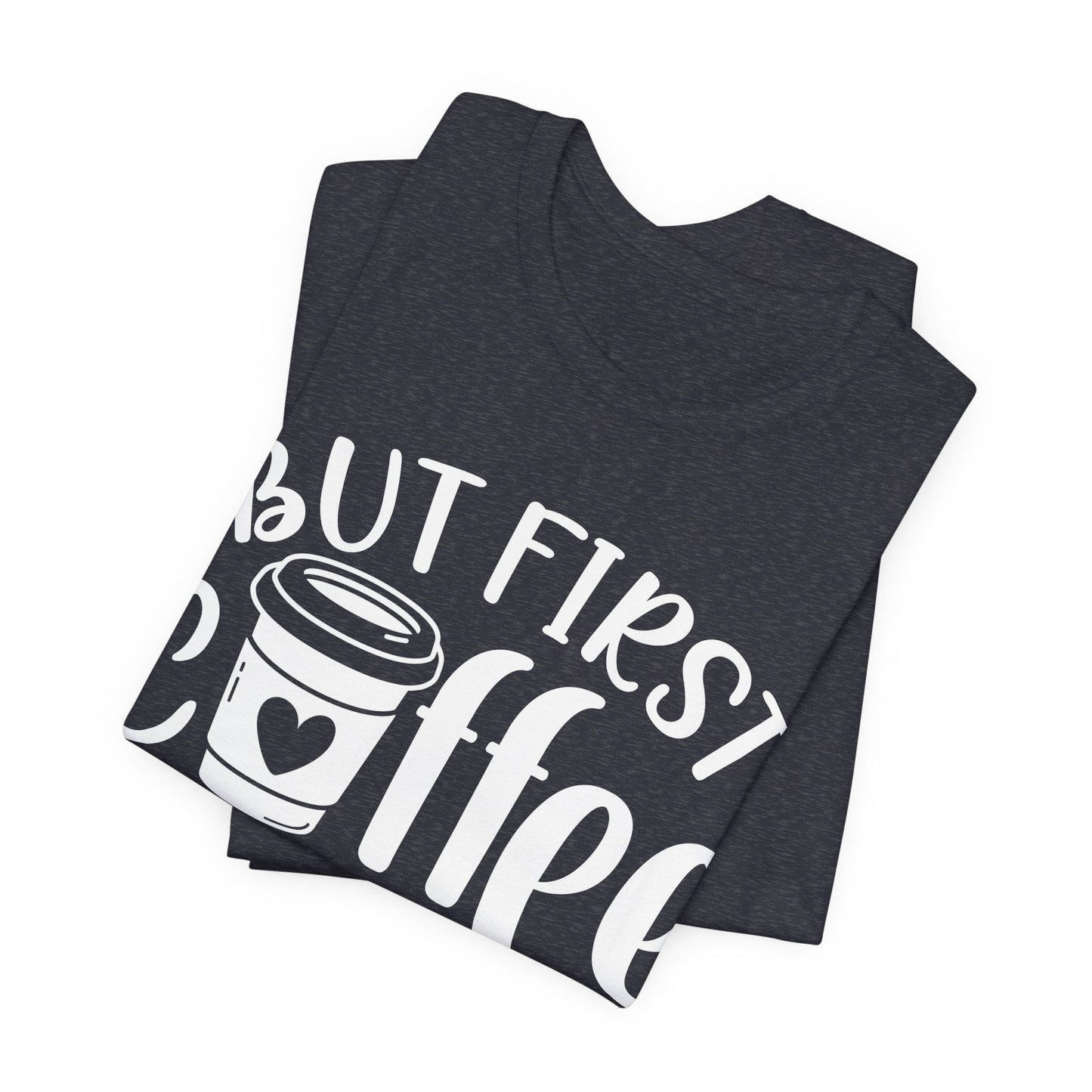 But First Coffee - Unisex Jersey Short Sleeve Tee