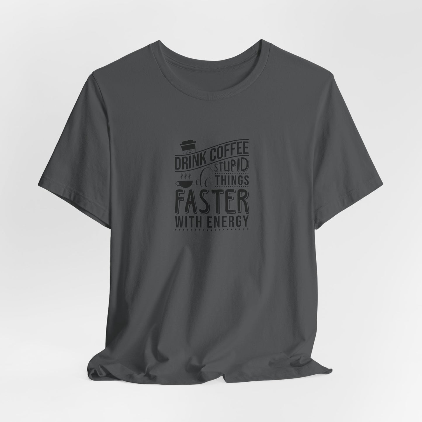 Drink Coffee Do Stupid Things Faster - Unisex Jersey Short Sleeve Tee