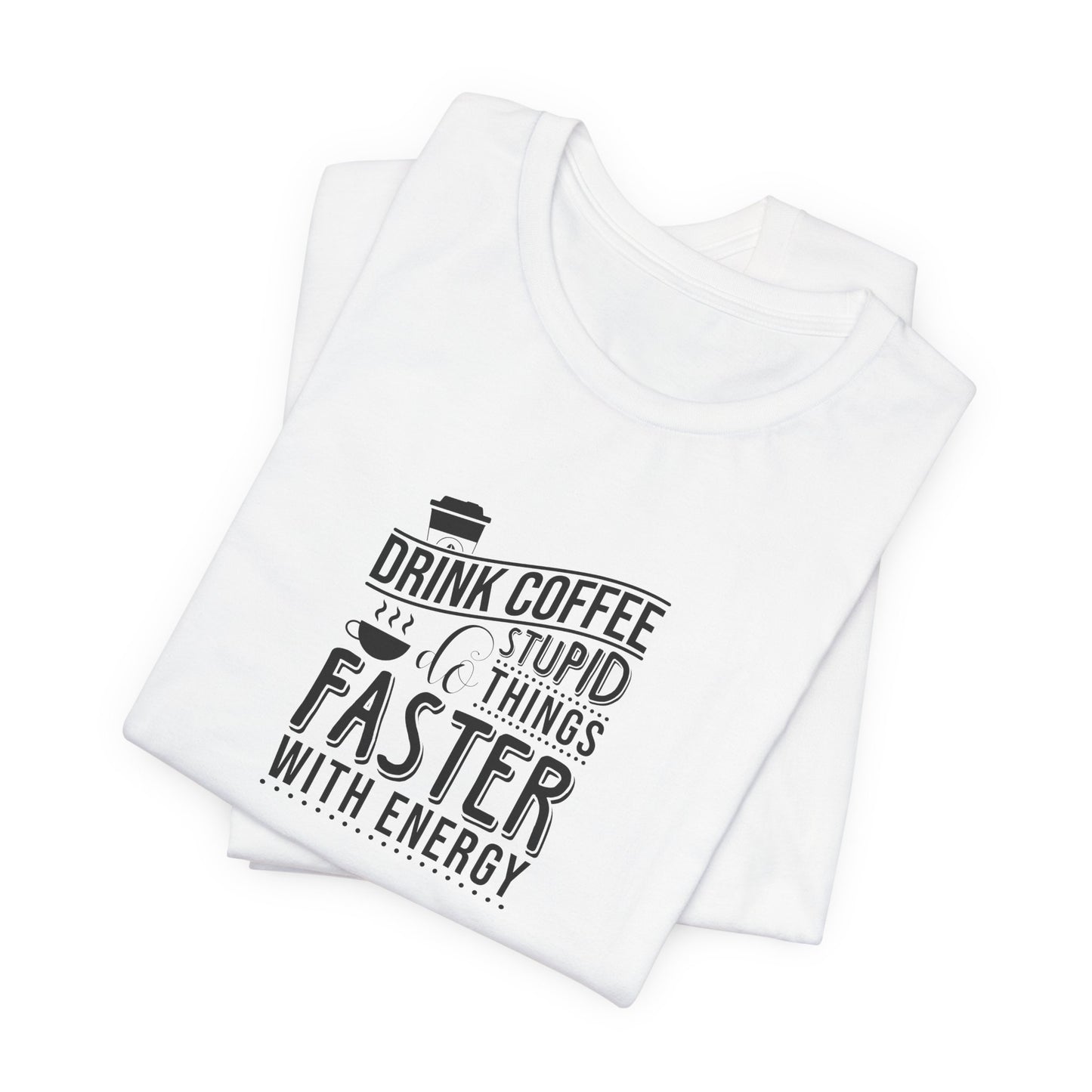 Drink Coffee Do Stupid Things Faster - Unisex Jersey Short Sleeve Tee