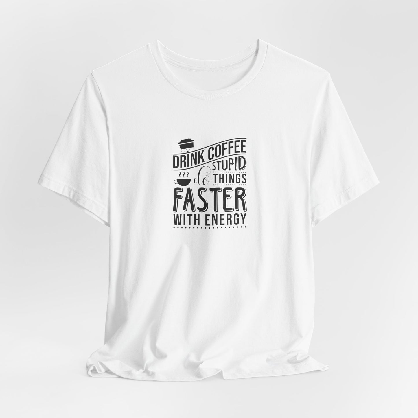 Drink Coffee Do Stupid Things Faster - Unisex Jersey Short Sleeve Tee