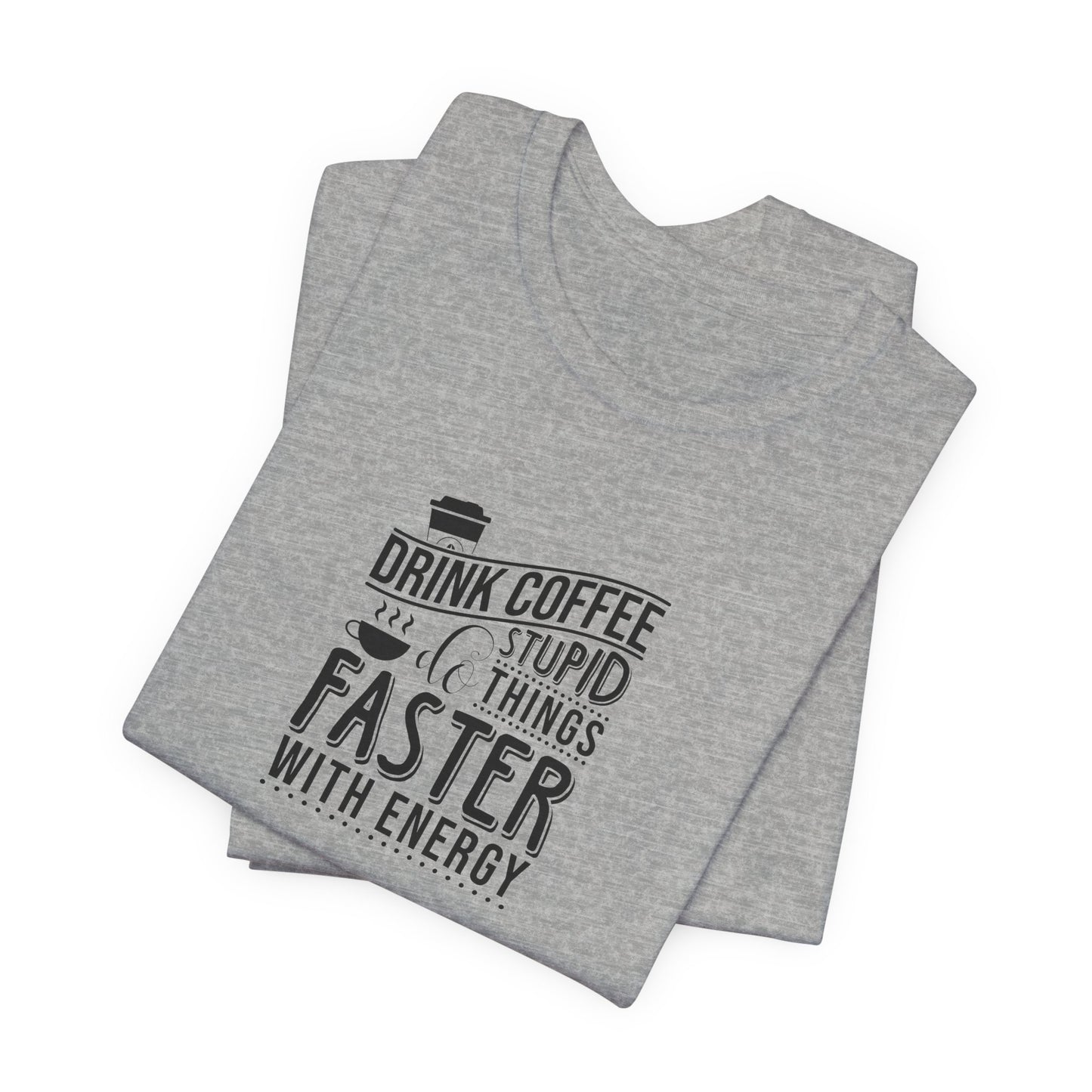 Drink Coffee Do Stupid Things Faster - Unisex Jersey Short Sleeve Tee