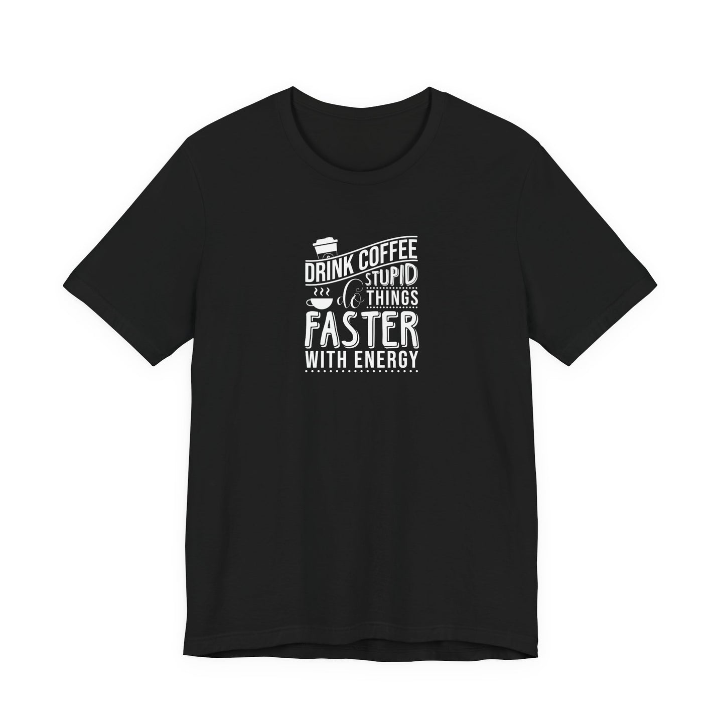 Drink Coffee Do Stupid Things Faster - Unisex Jersey Short Sleeve Tee