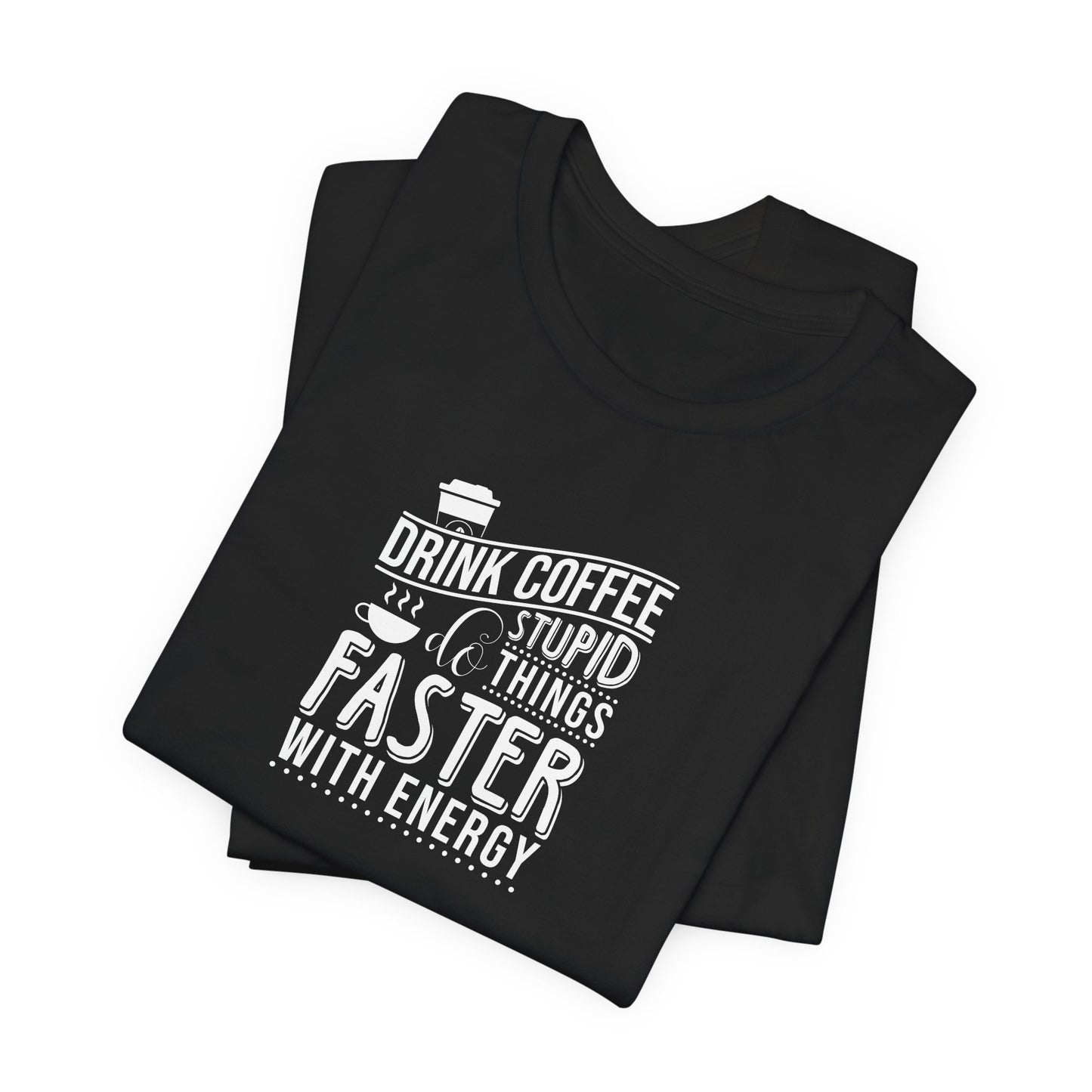 Drink Coffee Do Stupid Things Faster - Unisex Jersey Short Sleeve Tee