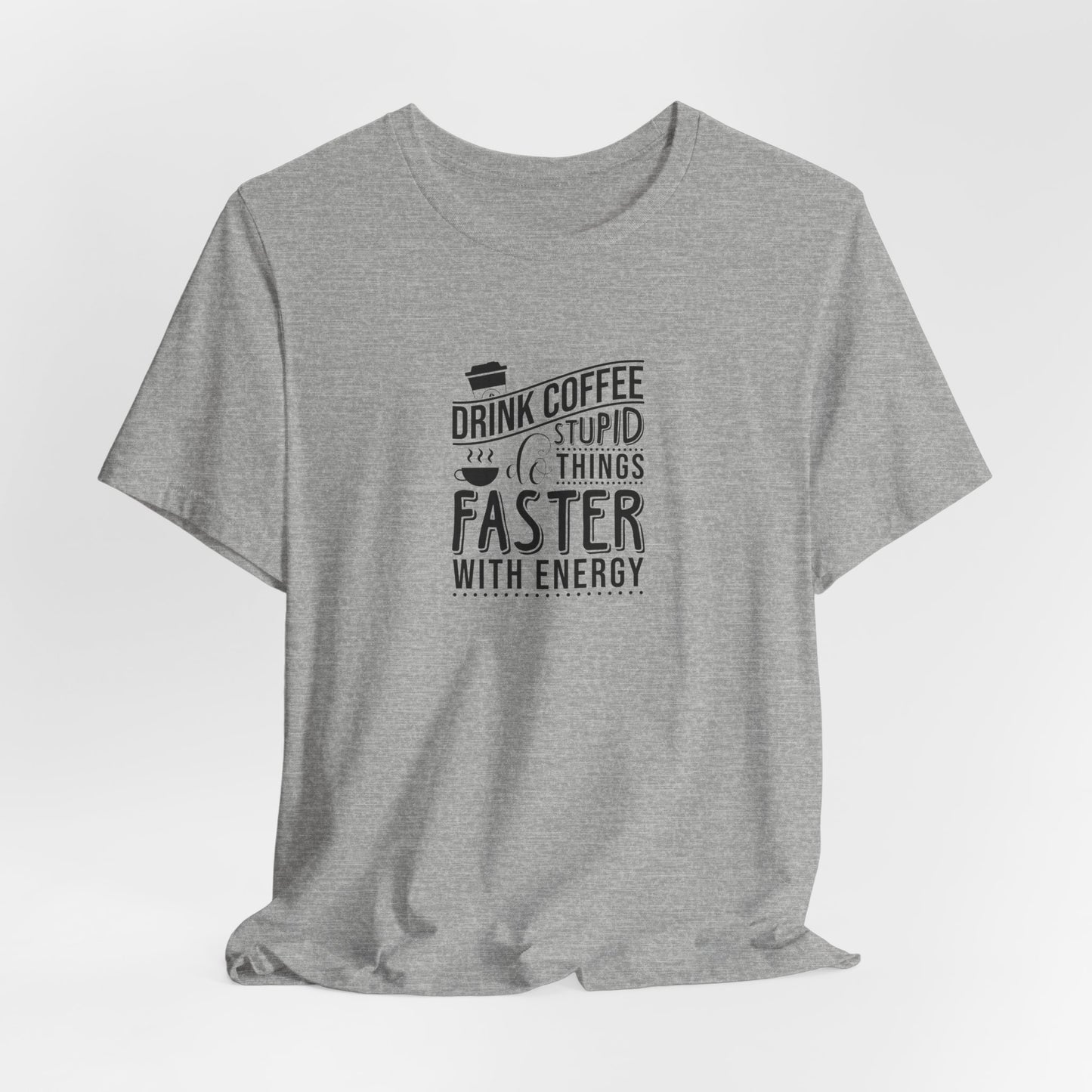 Drink Coffee Do Stupid Things Faster - Unisex Jersey Short Sleeve Tee