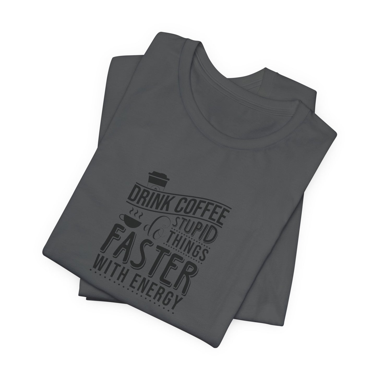 Drink Coffee Do Stupid Things Faster - Unisex Jersey Short Sleeve Tee