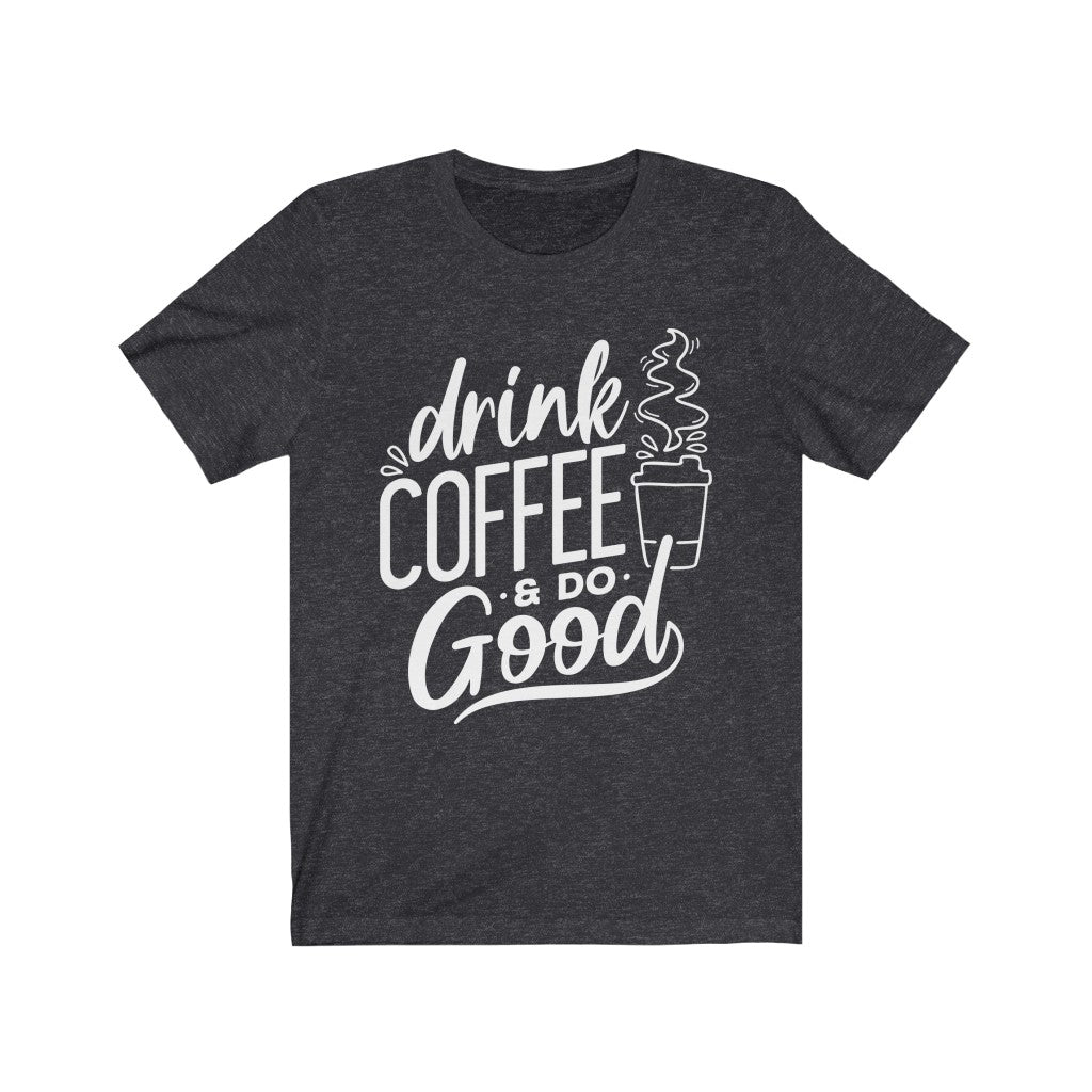 Drink Coffee & Do Good Tee