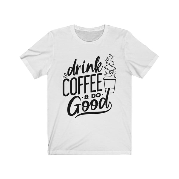 Drink Coffee & Do Good Tee - BUY 1, GET 1 50% OFF All T-Shirts