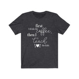 First Coffee, Then Teach Tee - BUY 1, GET 1 50% OFF All T-Shirts