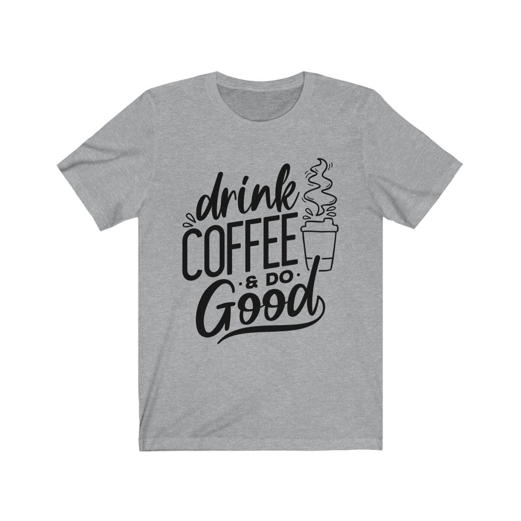 Drink Coffee & Do Good Tee