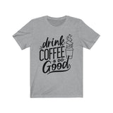 Drink Coffee & Do Good Tee - BUY 1, GET 1 50% OFF All T-Shirts
