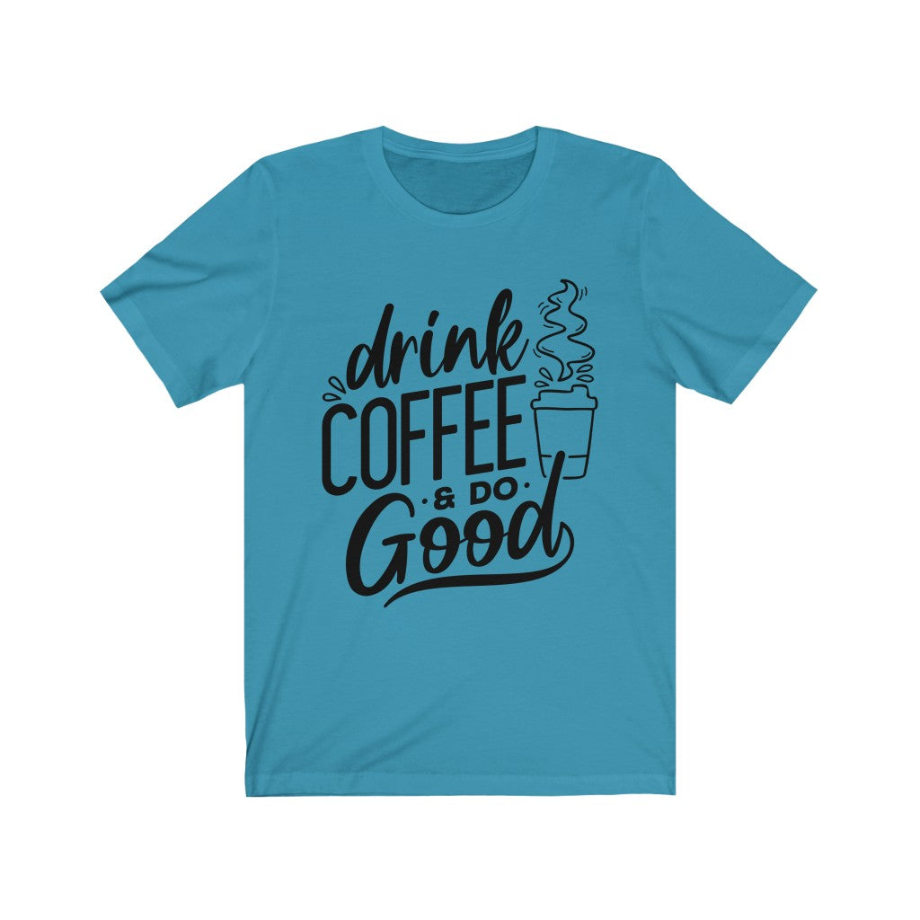 Drink Coffee & Do Good Tee