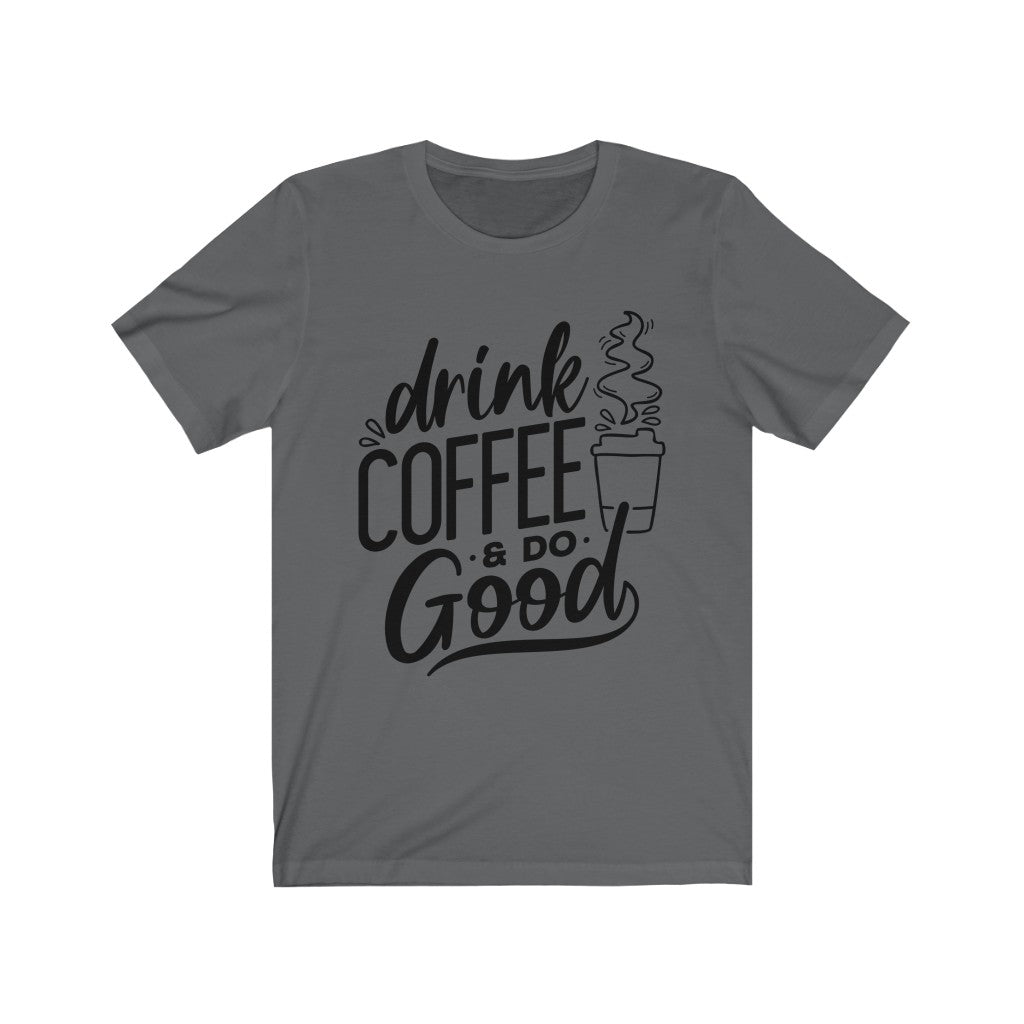 Drink Coffee & Do Good Tee