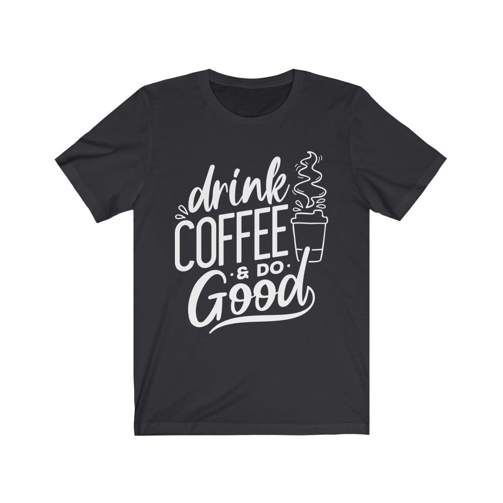 Drink Coffee & Do Good Tee