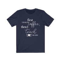 First Coffee, Then Teach Tee - BUY 1, GET 1 50% OFF All T-Shirts