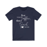 First Coffee, Then Teach Tee - BUY 1, GET 1 50% OFF All T-Shirts
