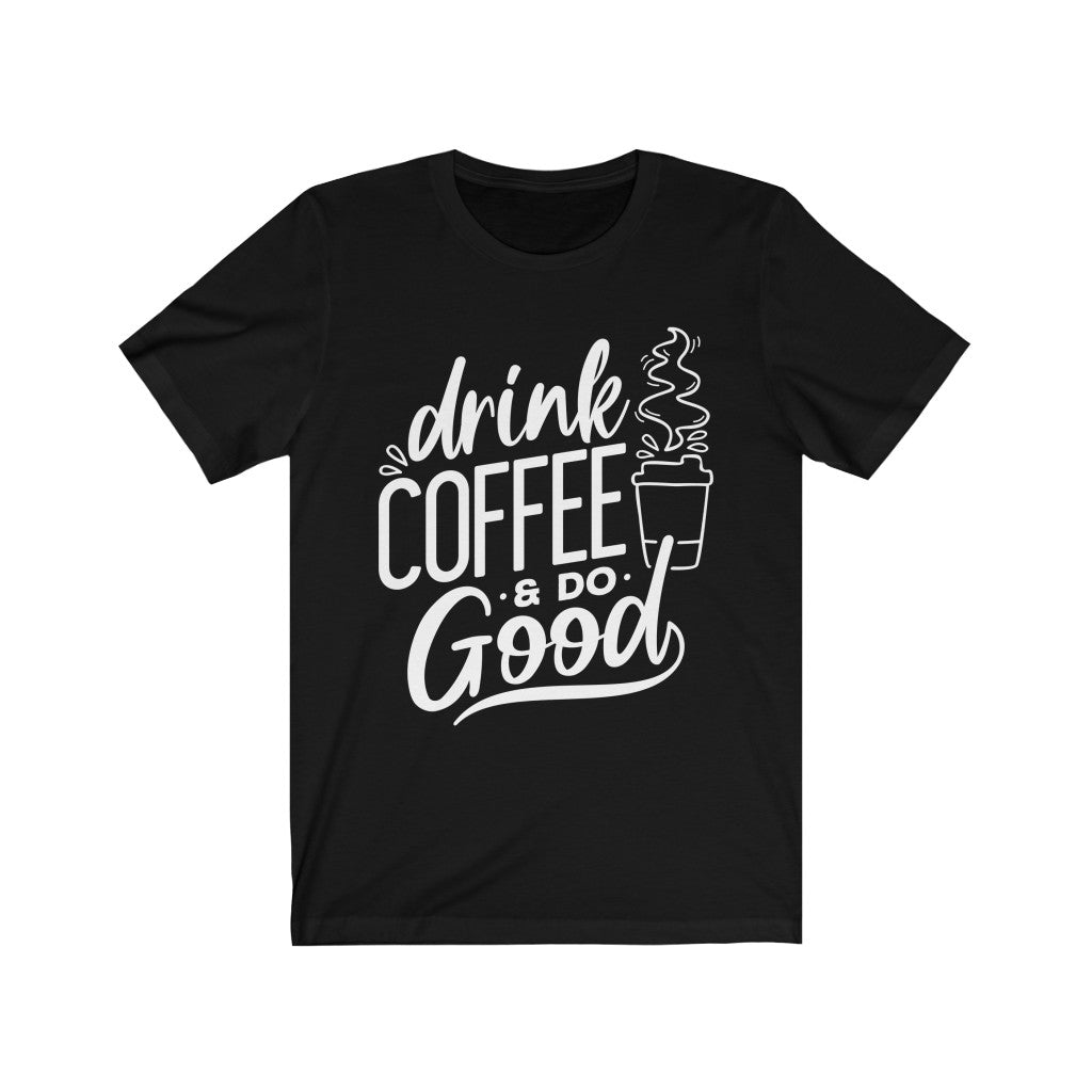 Drink Coffee & Do Good Tee