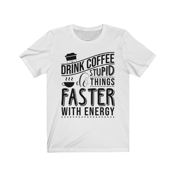 Drink Coffee Do Stupid Things Faster Tee - BUY 1, GET 1 50% OFF All T-Shirts
