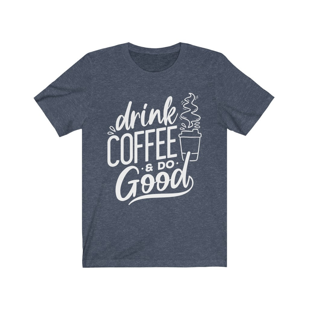 Drink Coffee & Do Good Tee