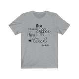 First Coffee, Then Teach Tee - BUY 1, GET 1 50% OFF All T-Shirts